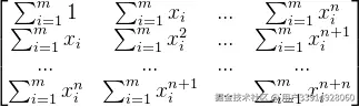 \begin{bmatrix} \sum_{i=1}^{m}1 &\sum_{i=1}^{m}x_{i} &... &\sum_{i=1}^{m}x_{i}^{n} \ \sum_{i=1}^{m}x_{i} & \sum_{i=1}^{m}x_{i}^{2} & ... &\sum_{i=1}^{m}x_{i}^{n+1} \ ...& ... & ... &... \ \sum_{i=1}^{m}x_{i}^{n} & \sum_{i=1}^{m}x_{i}^{n+1} &... & \sum_{i=1}^{m}x_{i}^{n+n} \end{bmatrix}