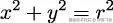 x2 + y2 = r2 