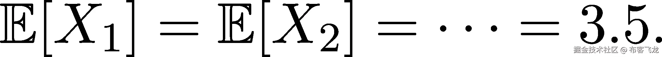 𝔼[X1 ] = 𝔼[X2] = ⋅⋅⋅ = 3.5. 