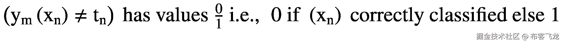 \left({\mathrm{y}}_{\mathrm{m}}\left({\mathrm{x}}_{\mathrm{n}}\right)\ne {\mathrm{t}}_{\mathrm{n}}\right)\ \mathrm{has}\ \mathrm{values}\ \frac{0}{1}\ \mathrm{i}.\mathrm{e}.,\kern0.375em 0\ \mathrm{i}\mathrm{f}\ \left({\mathrm{x}}_{\mathrm{n}}\right)\ \mathrm{correctly}\ \mathrm{classified}\ \mathrm{else}\ 1