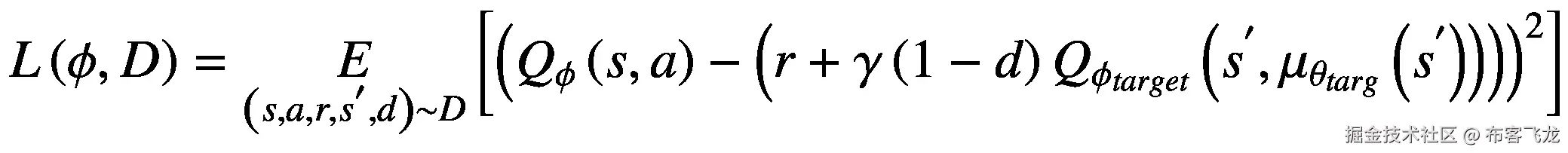 L\left(\phi, D\right)=\underset{\left(s,a,r,{s}^{'},d\right)\sim D}{E}\left[{\left({Q}_{\phi}\left(s,a\right)-\left(r+\gamma \left(1-d\right){Q}_{\phi_{targ et}}\left({s}^{'},{\mu}_{\theta_{targ}}\left({s}^{'}\right)\right)\right)\right)}²\right]