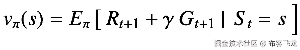 {v}_{\pi }(s)={E}_{\pi}\left[\ {R}_{t+1}+\gamma\ {G}_{t+1}\ \right|\ {S}_t=s\ \Big]