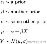  𝛼 ∼ 一个先验 𝛽 ∼ 另一个先验 σ ∼ 其他先验 μ = 𝛼 + 𝛽X Y ∼ 𝒩 (μ,σ) 