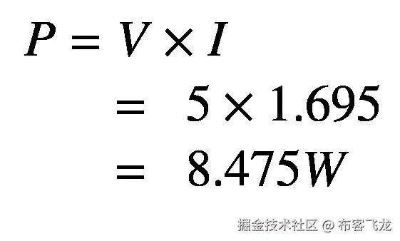 {\displaystyle \begin{array}{l}P=V\times I\\ {}\kern1.5em =\kern0.5em 5\times 1.695\\ {}\kern1.5em =\kern0.5em 8.475W\end{array}}
