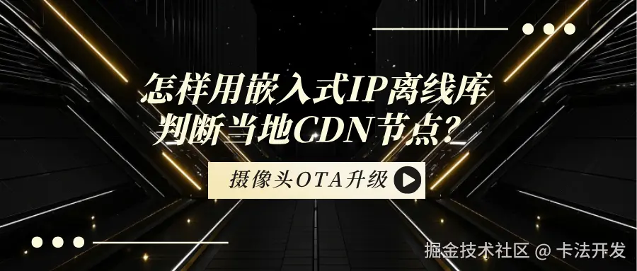 摄像头OTA升级时，怎样用嵌入式IP离线库判断当地CDN节点而不拉跨省流量？.png