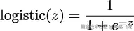 logistic(z) = ---1--- 1+ e−z