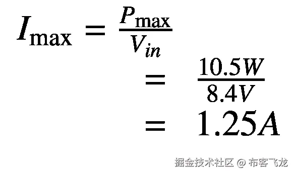 {\displaystyle \begin{array}{l}{I}_{\mathrm{max}}=\frac{P_{\mathrm{max}}}{V_{in}}\\ {}\kern3.25em =\kern0.5em \frac{10.5W}{8.4V}\\ {}\kern3.25em =\kern0.5em 1.25A\end{array}}