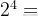 2^{4}