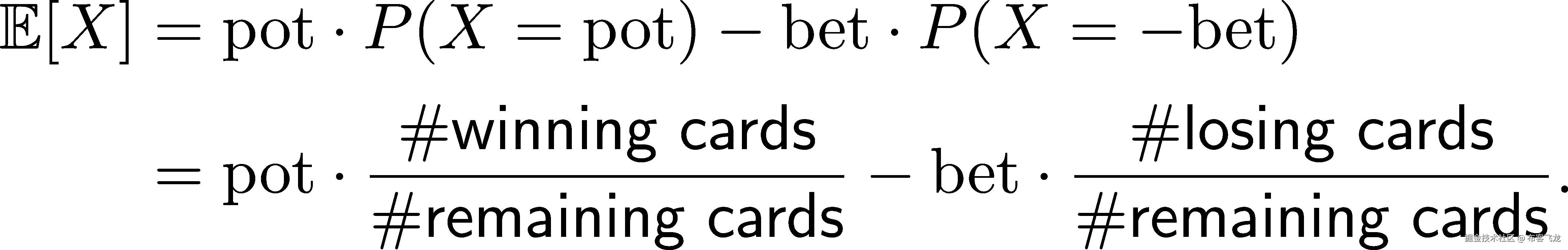 𝔼[X] = pot⋅P (X = pot )− bet⋅P (X = − bet) #winning cards #losing cards = pot⋅ ----------------− bet⋅----------------. #remaining cards #remaining cards 