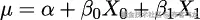 μ = 𝛼 + 𝛽0X0 + 𝛽1X1 