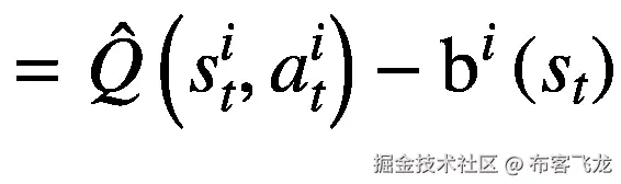 =\hat{Q}\left({s}_t^i,{a}_t^i\right)-{\mathrm{b}}^i\left({s}_t\right)