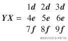 \boldsymbol{Y}\boldsymbol{X} = \begin{array}{ccc}\hfill 1\boldsymbol{d}\hfill & \hfill 2\boldsymbol{d}\hfill & \hfill 3\boldsymbol{d}\hfill \\ {}\hfill 4\boldsymbol{e}\hfill & \hfill 5\boldsymbol{e}\hfill & \hfill 6\boldsymbol{e}\hfill \\ {}\hfill 7\boldsymbol{f}\hfill & \hfill 8\boldsymbol{f}\hfill & \hfill 9\boldsymbol{f}\hfill \end{array}