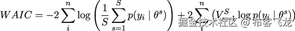  ( ) ∑n 1 ∑S s ∑ n ( S s) W AIC = − 2 log S- p(yi | θ ) + 2 Vs=1logp(yi | θ) i s=1 i 
