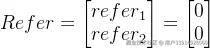 Refer=\begin{bmatrix} refer_{1}\ refer_{2} \end{bmatrix}= \begin{bmatrix} 0\ 0 \end{bmatrix}