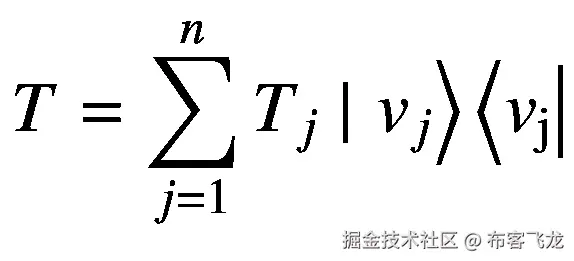 T=\sum \limits_{j=1}^n{T}_j\mid \left.{v}_j\right\rangle \left\langle {v}_{\mathrm{j}}\right|