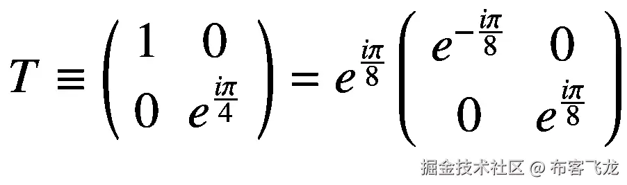 T\equiv \left(\begin{array}{cc}1&amp; 0\\ {}0&amp; {e}^{\frac{i\pi}{4}}\end{array}\right)={e}^{\frac{i\pi}{8}}\left(\begin{array}{cc}{e}^{-\frac{i\pi}{8}}&amp; 0\\ {}0&amp; {e}^{\frac{i\pi}{8}}\end{array}\right)