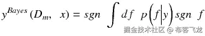 {y}^{Bayes}\left({D}_m,\kern0.5em x\right)=sgn\kern0.5em {\displaystyle \int df\kern0.5em p\left(f\Big|y\right)sgn\kern0.5em f}