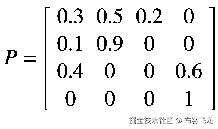 P=\left[\begin{array}{cccc}0.3&amp; 0.5&amp; 0.2&amp; 0\\ {}0.1&amp; 0.9&amp; 0&amp; 0\\ {}0.4&amp; 0&amp; 0&amp; 0.6\\ {}0&amp; 0&amp; 0&amp; 1\end{array}\right]