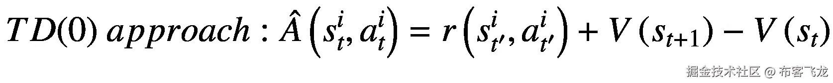 TD(0)\  approach:\hat{A}\left({s}_t^i,{a}_t^i\right)=r\left({s}_{t^{\prime}}^i,{a}_{t^{\prime}}^i\right)+V\left({s}_{t+1}\right)-V\left({s}_t\right)