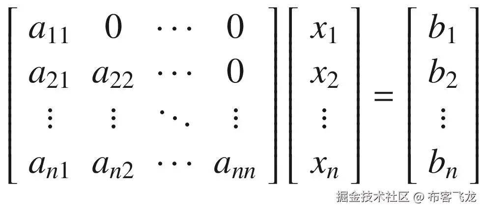 \left[\begin{array}{cccc}{a}_{11}&amp; 0&amp; \cdots &amp; 0\\ {}{a}_{21}&amp; {a}_{22}&amp; \cdots &amp; 0\\ {}\vdots &amp; \vdots &amp; \ddots &amp; \vdots \\ {}{a}_{n1}&amp; {a}_{n2}&amp; \cdots &amp; {a}_{nn}\end{array}\right]\left[\begin{array}{c}{x}_1\\ {}{x}_2\\ {}\vdots \\ {}{x}_n\end{array}\right]=\left[\begin{array}{c}{b}_1\\ {}{b}_2\\ {}\vdots \\ {}{b}_n\end{array}\right]