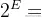 2^{E}