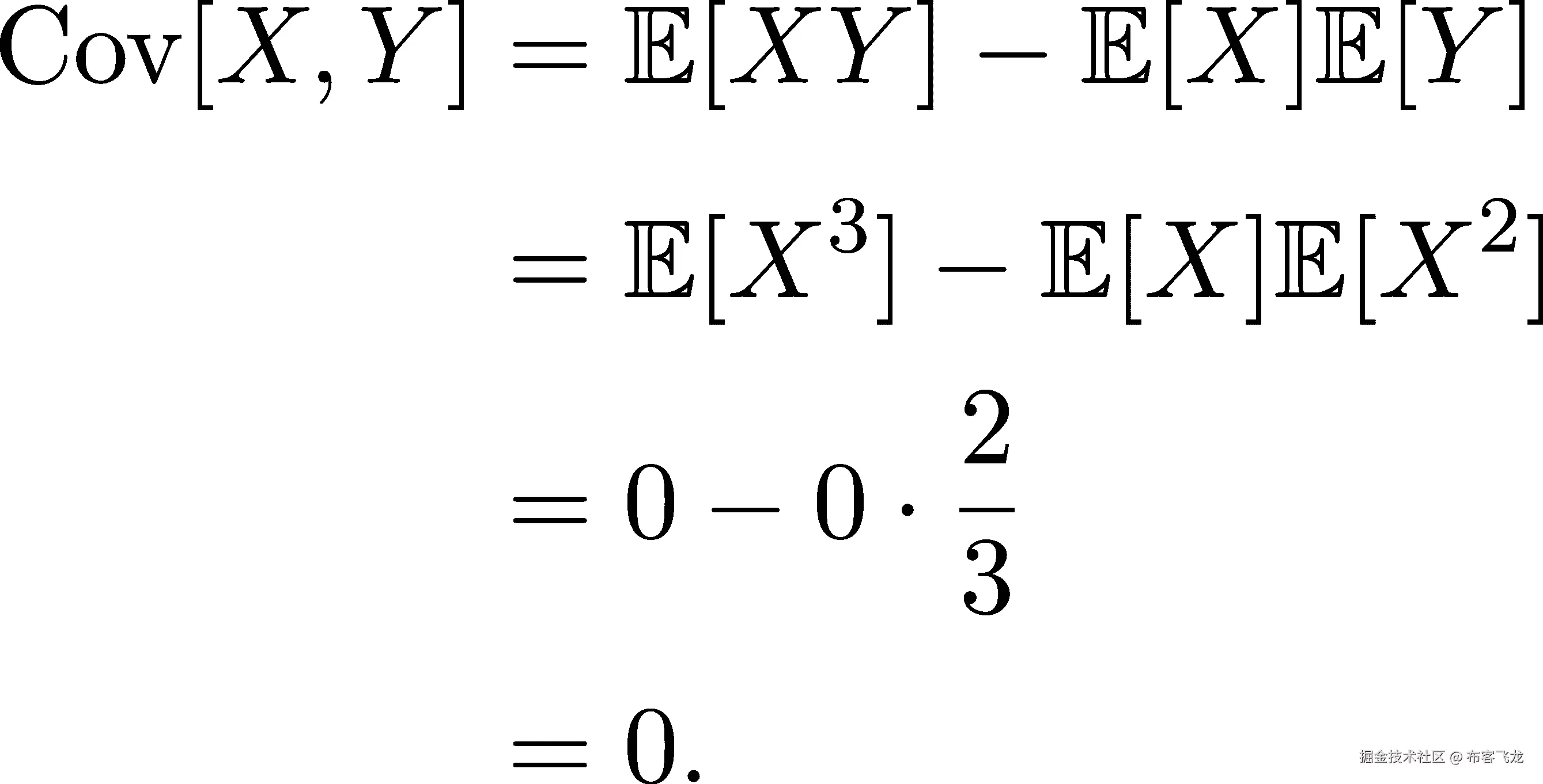 Cov [X,Y ] = 𝔼 [XY ]− 𝔼[X ]𝔼 [Y ] 3 2 = 𝔼 [X ]− 𝔼 [X ]𝔼[X ] 2- = 0 − 0⋅ 3 = 0. 